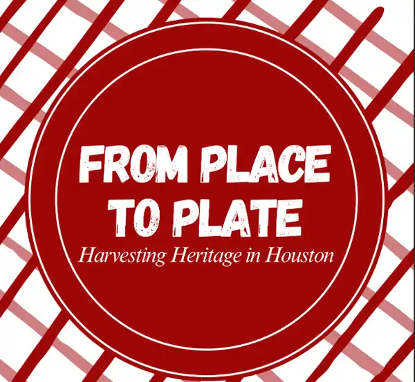 From Place to Plate: Harvesting Heritage in Houston